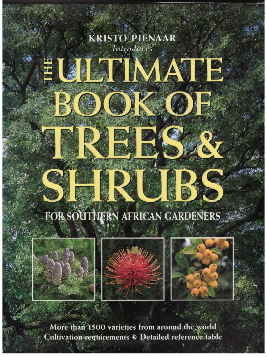 The Ultimate Book of Trees & Shrubs for Southern African Gardeners -- Kristo Pienaar