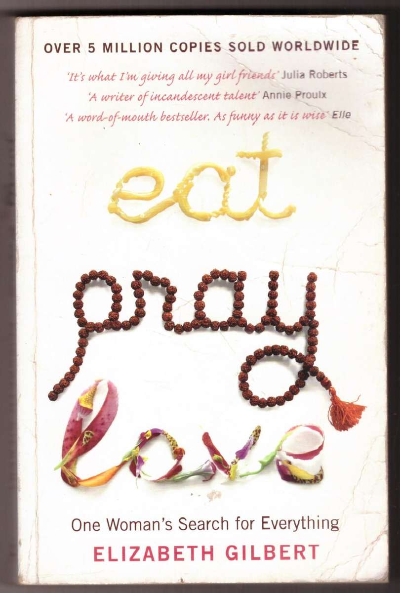 Eat Pray Love: One Woman's Search for Everything -- Elizabeth Gilbert