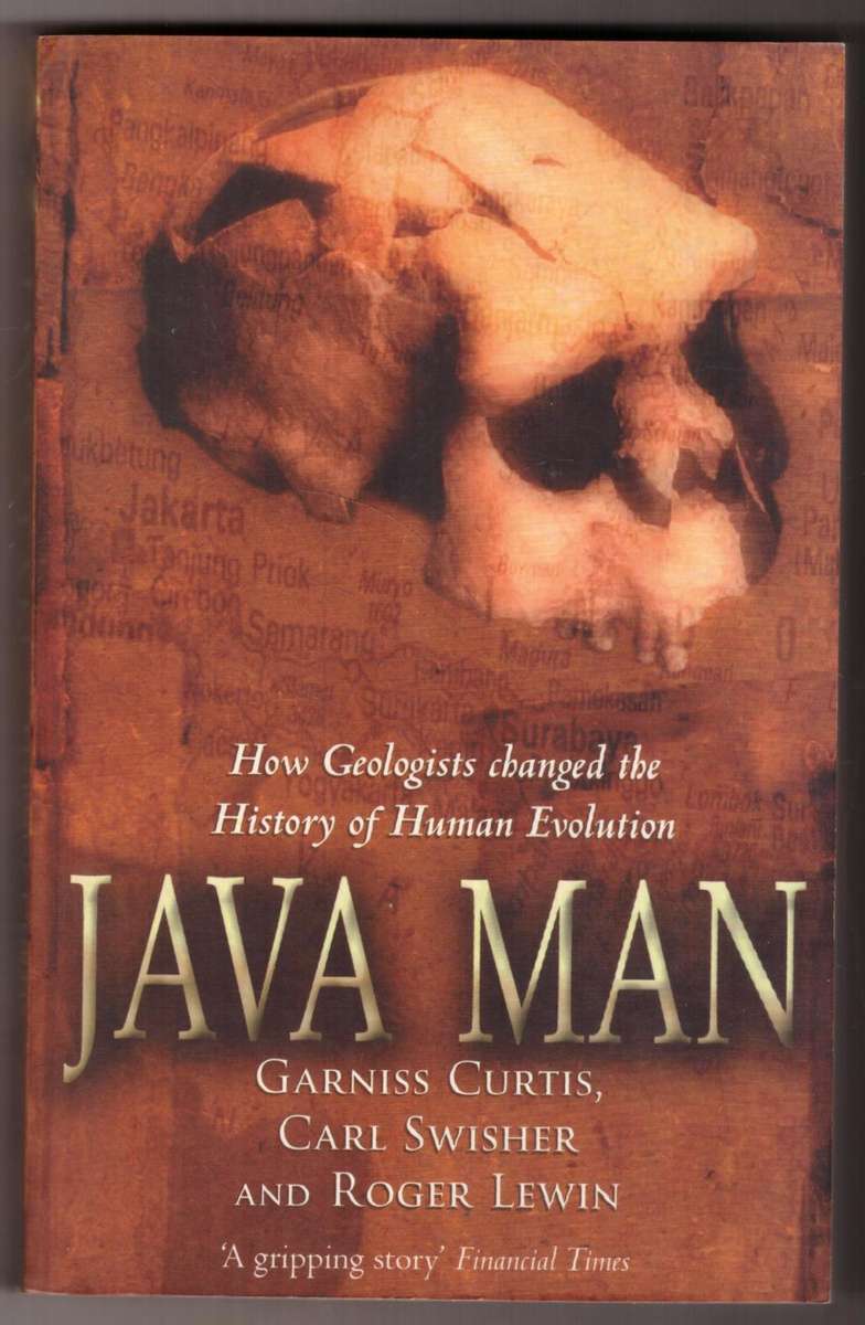 Java Man: How Two Geologists Changed the History of Human Evolution --  Carl C. Swisher