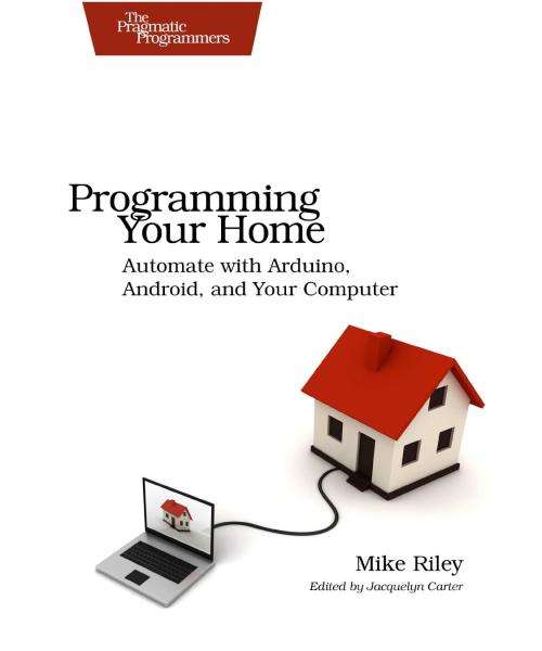 Programming Your Home Automate with Arduino, Android, and Your Computer