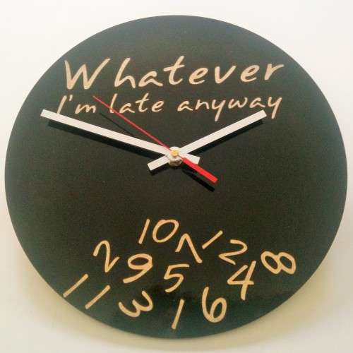 Whatever i'm late anyway Clock