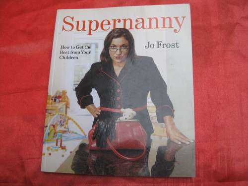 "Supernanny"  Soft cover.  Jo Frost.  How to get the best from your children.