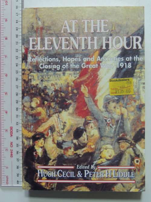 At the Eleventh Hour Reflections, Hopes and Anxieties at the Closing of the Great War 1918 - H Cecil