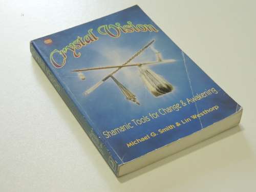 Crystal Vision Shamanic Tools for Change and Awakening - Michael G. Smith and Lin Westhorp