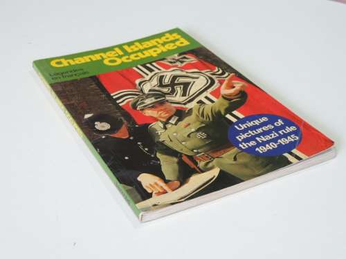 Channel Islands Occupied - Unique Pictures of the Nazi Rule 1940-1945 by Richard Mayne