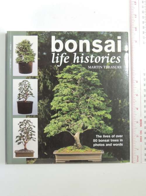 Bonsai Life Histories - The Lives of Over 50 Bonsai Trees in Photos & Words - Martin Treasure