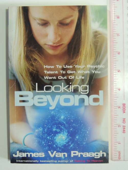 Looking Beyond - How to Use Your Psychic Talent to Get What you Want Out Of Life - James van Praagh