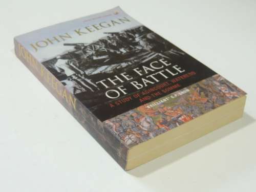 The Face Of Battle - A Study Of Agincourt, Waterloo And The Somme - John Keegan