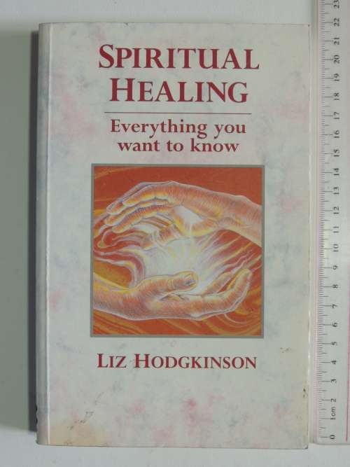 Spiritual Healing - Everything you Want to Know - Liz Hodgkinson