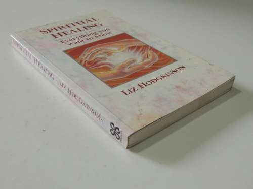 Spiritual Healing - Everything you Want to Know - Liz Hodgkinson