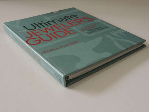 The Ultimate Jeweller`s Guide, Illustrated Reference of Techniques, Tools, Materials Joanna Goldberg