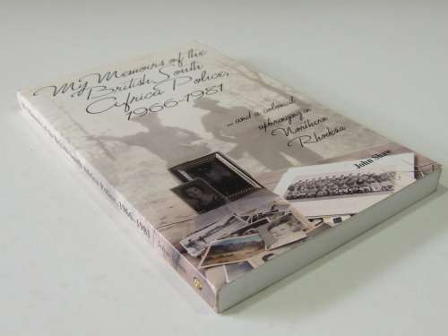 My Memoirs of the British South Africa Police,1966-81 ..upbringing in Northern Rhodesian - John Shaw