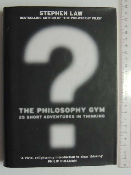 The Phylosophy Gym - 25 Short Adventures in Thinking - Stephen Law