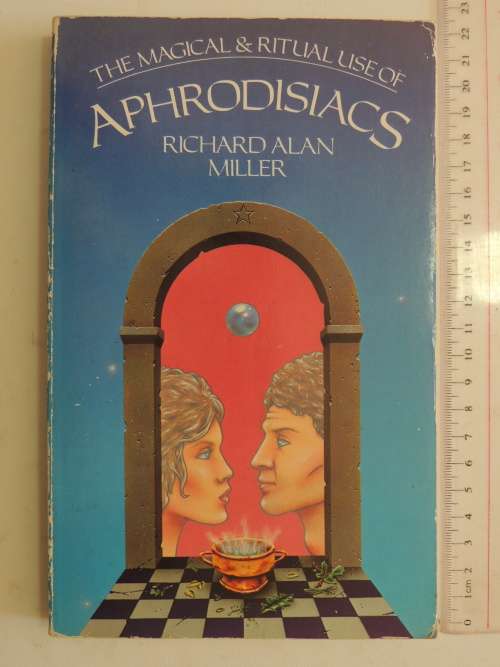 The Magical & Ritual Use of Aphrodisiacs - Richard Alan Miller
