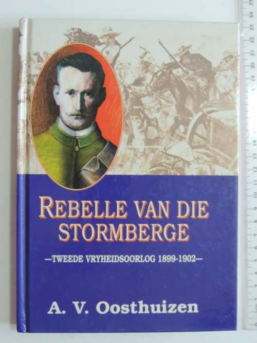Rebelle van die Stormberge: Tweede Vryheidsoorlog 1899-1902, `n Streeksgeskiedenis..-A.V. Oosthuizen