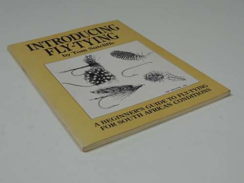 Introducing Fly-Tying - A Beginner`s Guide To Fly-Tying For South African Conditions - Tom Sutcliffe