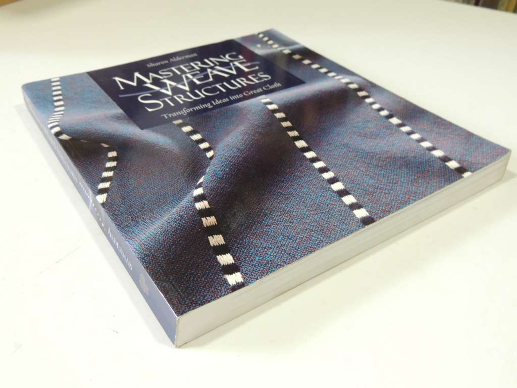 Mastering Weave Structures: Transforming Ideas into Great Cloth - Sharon Alderman