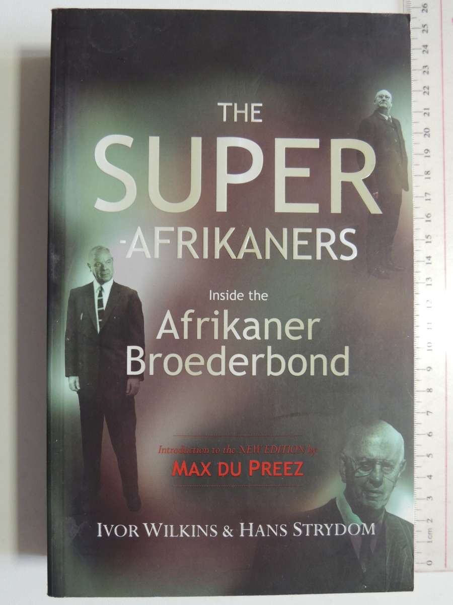 The Super-Afrikaners - Inside The Afrikaner Broederbond - Ivor Wilkins & Hans Strydom