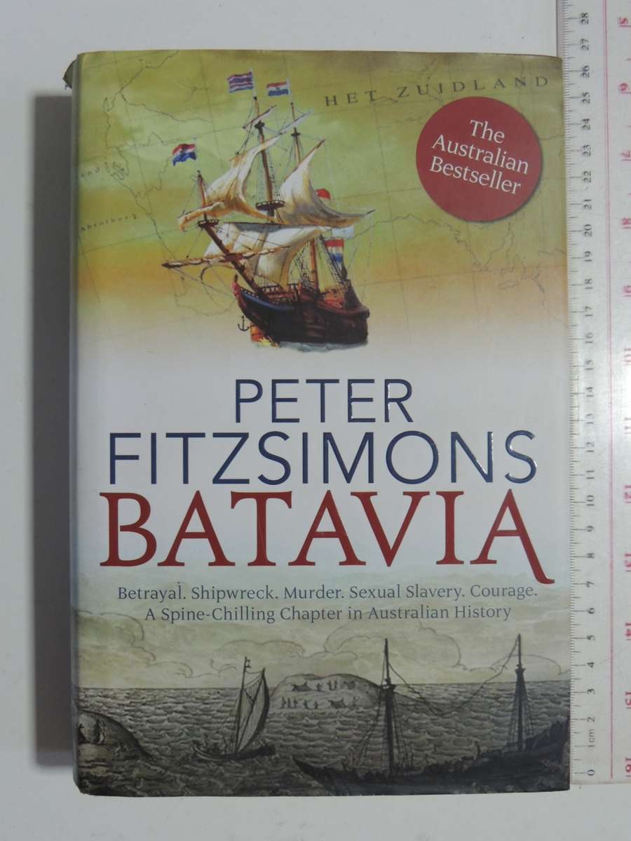 BATAVIA, Betrayal. Shipwreck. Murder. Sexual Slavery. Courage. - Peter Fitzsimons