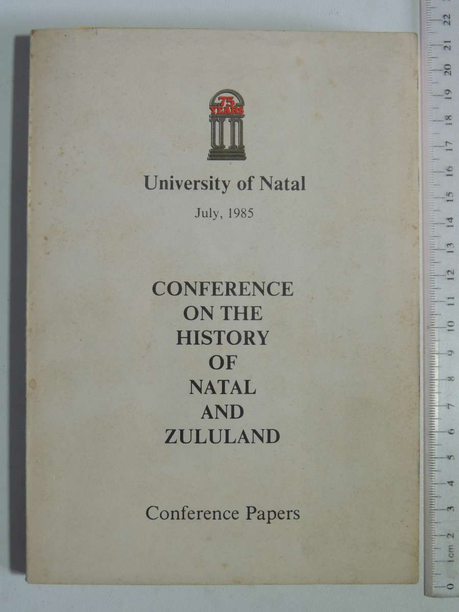 Conference on the History of Natal & Zululand, Papers University of Natal, Durban, July 1985
