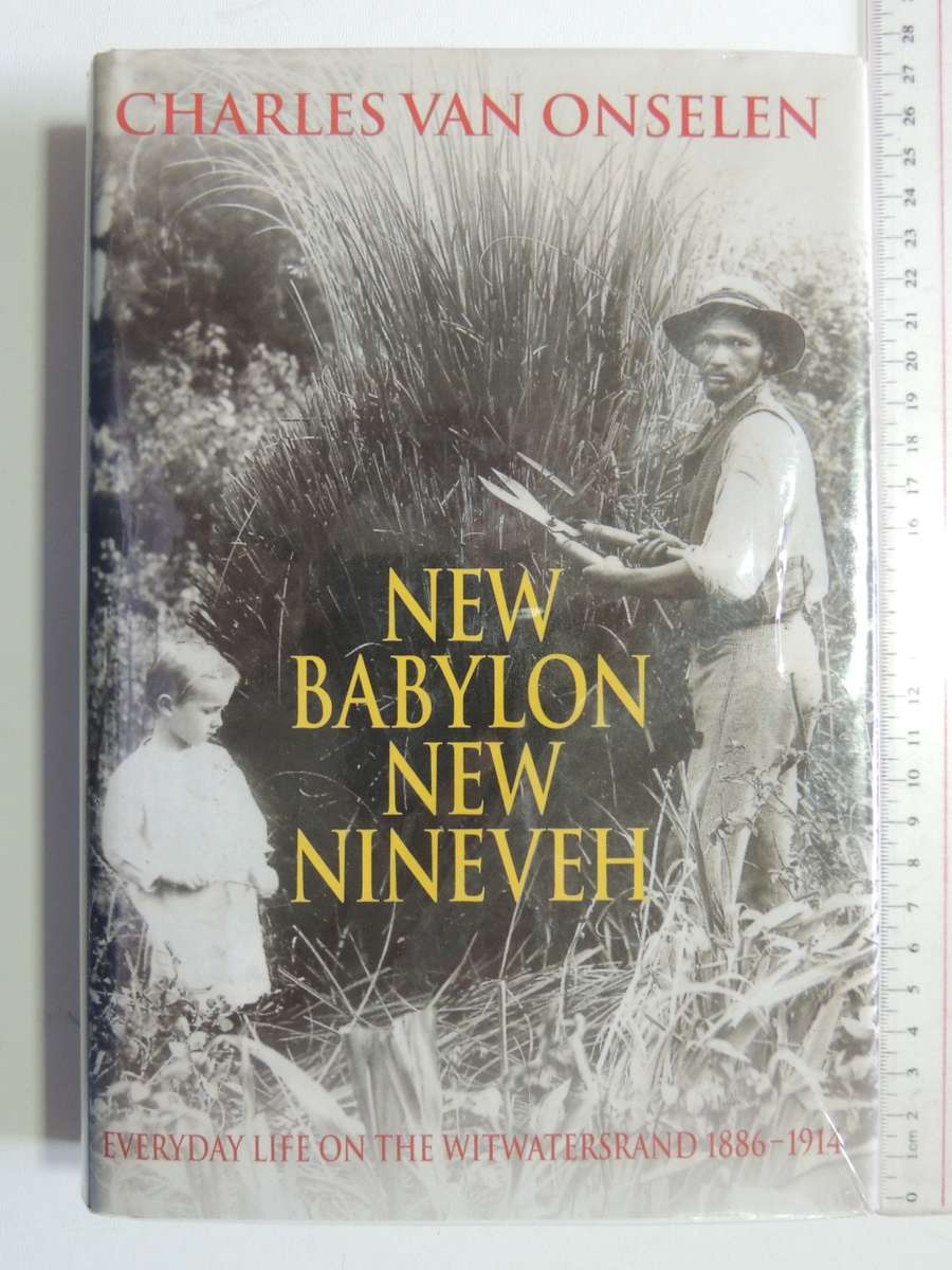 New Babylon, New Nineveh, Everyday Life oon the Witwatersrand 1886-1914 - Charles van Onselen