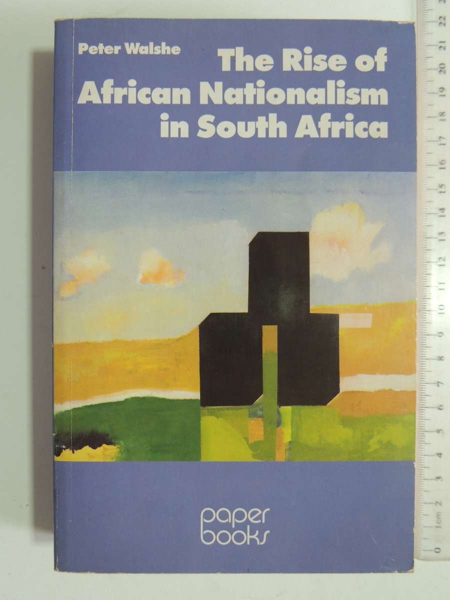 The Rise Of African Nationalism In South Africa - Peter Walshe     SCARCE!