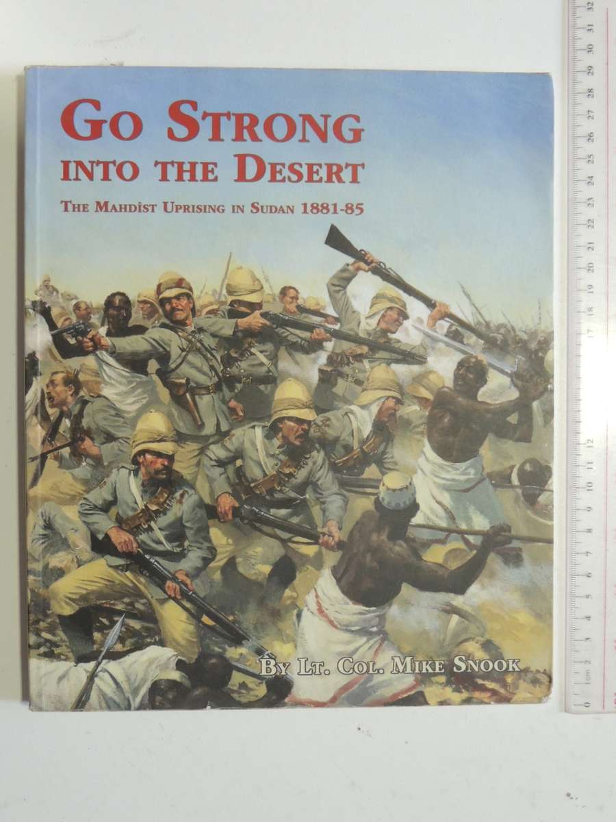 Go Strong Into The Desert - The Mahdist Uprising In Sudan 1881-85  Lt. Col. Mike Snook