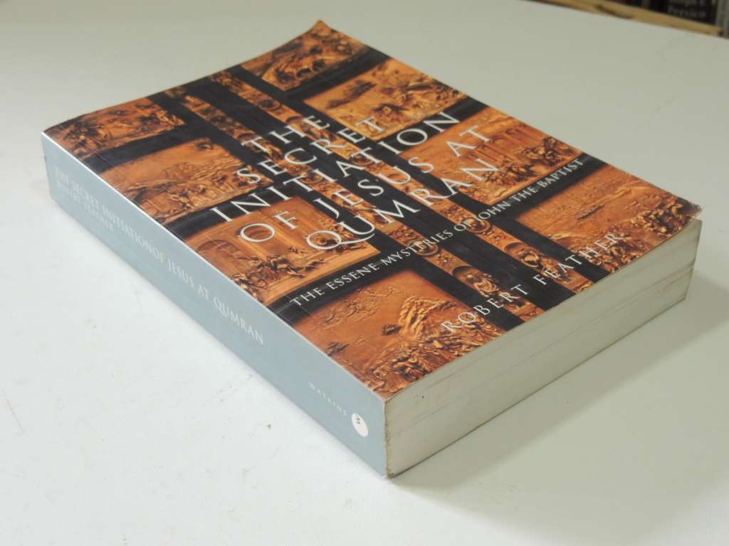 The Secret Initiation Of Jesus At Qumran - The Essene Mysteries Of John Baptist - Robert Feather