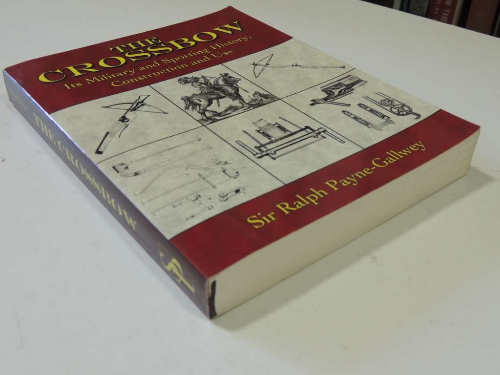 The Crossbow: Its Military and Sporting History, Construction and Use - Ralph Payne-Gallwey