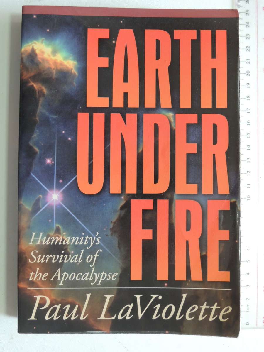 Earth Under Fire - Humanity`s Survival Of The Apocalypse - Paul LaViolette