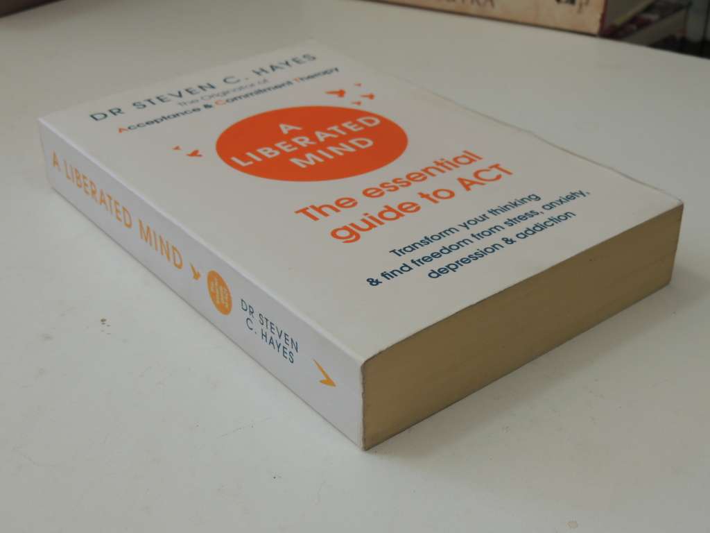 A Liberated Mind: The Essential Guide to ACT, Transform You Thinking & Find ...- Dr  Steven C Hayes