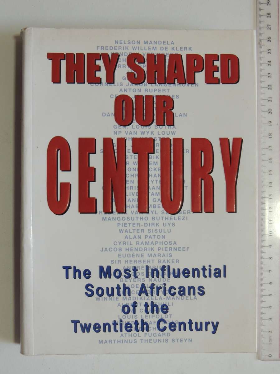 They Shaped Our Century - The Most Influential South Africans Of The Twentieth Century