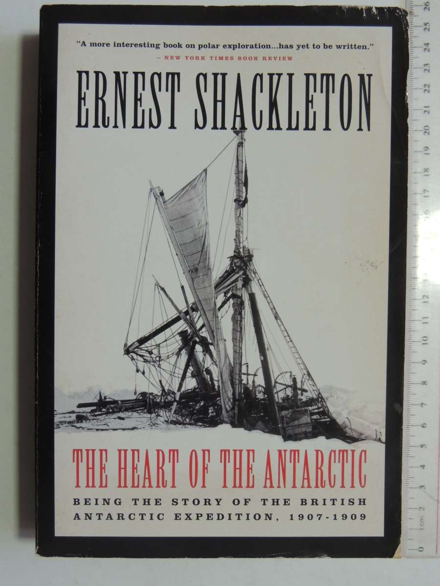 The Heart Of The Antarctic - Being The Story Of The British Antarctic Expedition, 1907-1909 Ernest
