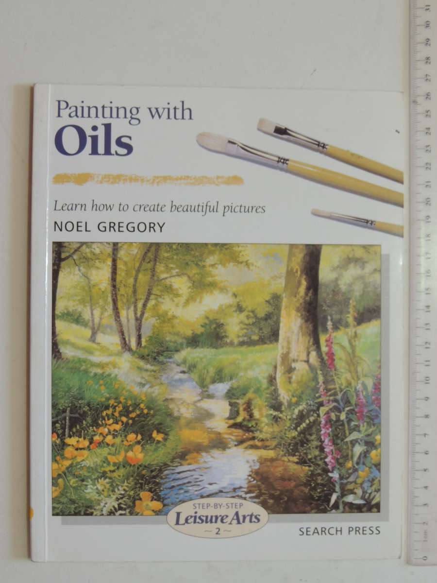 Painting With Oils - Learning How To Create Beautiful Pictures - Noel Gregory