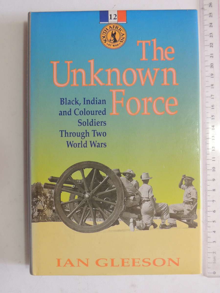 The Unknown Force - Black, Indian And Coloured Soldiers Through Two World Wars - Ian Gleeson