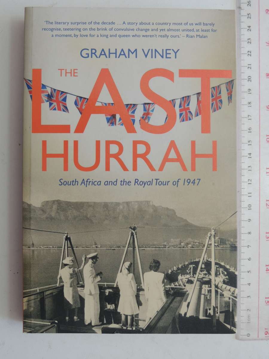 The Last Hurrah, South Africa and the Royal Tour of 1947 - Graham Viney