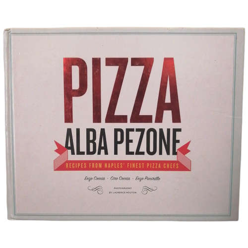 Pizza Alba Pezone-Recipes From Naples' Finest Pizza Chefs by Enzo Coccia, Ciro Coccia and Enzo Picci