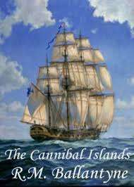 The Cannibal Islands: Captain Cook`s Adventures in the South Seas by R.M. Ballantyne