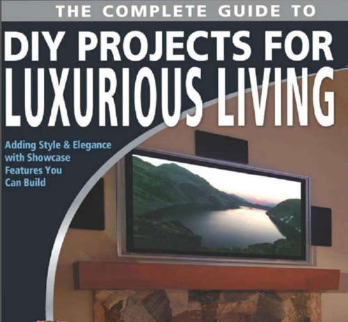 The Complete Guide to DIY Projects for Luxurious Living. EBOOK