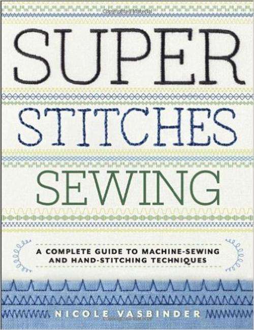 Super Stitche Sewing A Complete Guide to Machine-Sewing and Hand-Stitching Techniques EBOOK