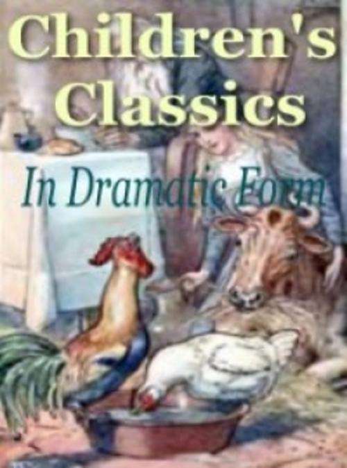 Childrens Classics In Dramatic Form Ebook