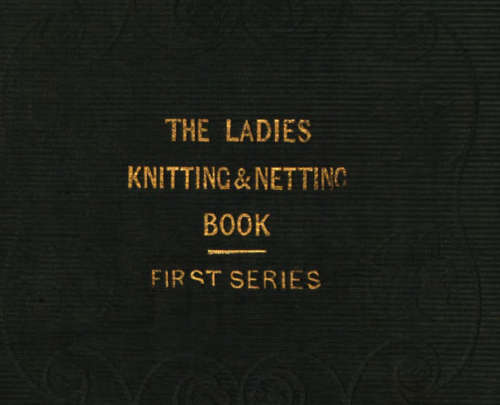 The ladies knitting and netting book 1848 EBOOK (Free download)