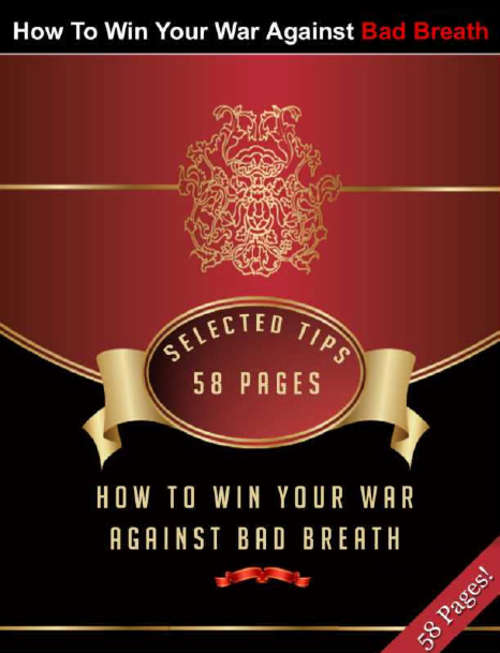 How To Win Your War Against Bad Breath plus FREE  60-WAYS-TO-CURE-BAD-BREATH EBOOK