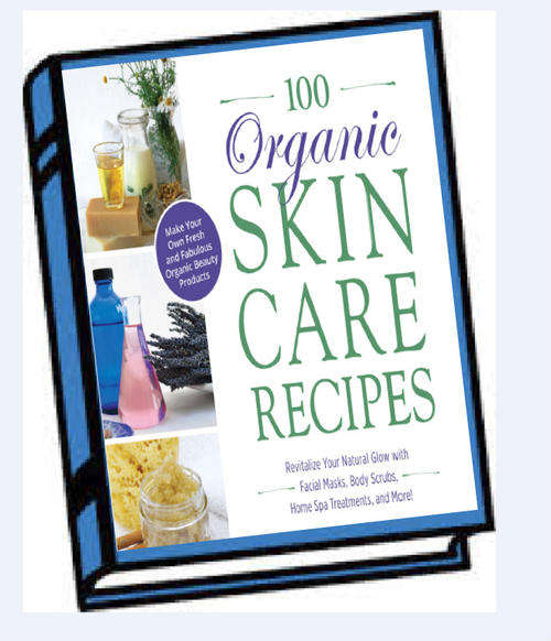 100 Organic Skincare Recipes: Make Your Own Fresh and Fabulous Organic Beauty