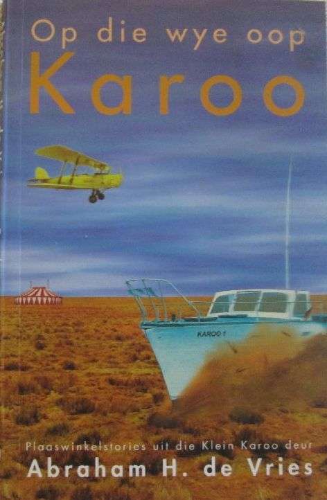 Op die Wye Oop Karoo - Plaaswinkelstories Uit die Klein Karoo - Abraham H. de Vries
