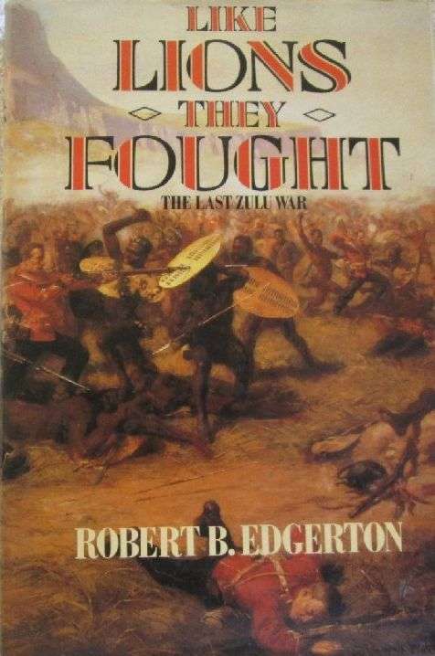 Like Lions They Fought - The Last Zulu War Robert B. Edgerton