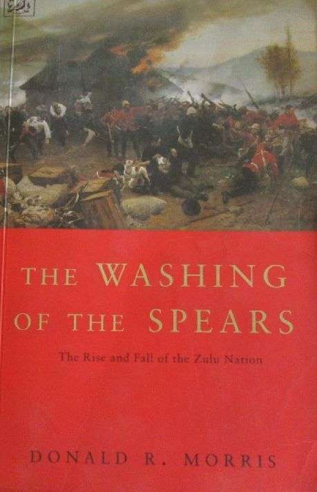The Washing of the Spears - The Rise and Fall of the Zulu Nation - Donald A. Morris