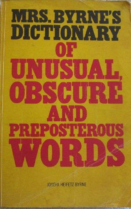 Mrs. Byrne's Dictionary of Unusual, Obscure and Preposterous Words