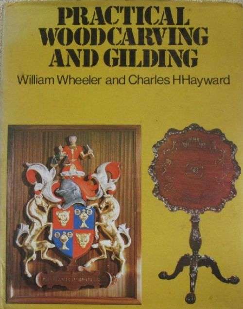 Practical Woodcarving and Gilding - William Wheeler and Charles H. Hayward
