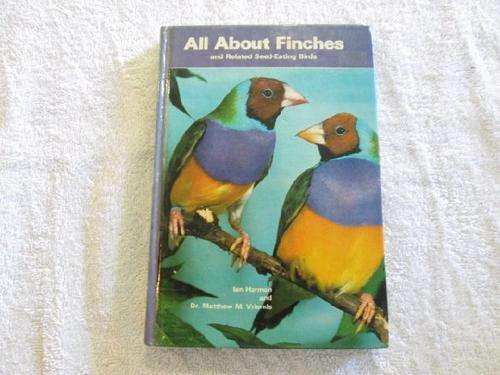 All About Finches and Related Seed-Eating Birds - Ian Harman and Dr Matthew M. Vriends